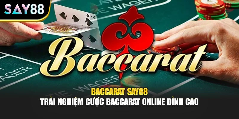 Baccarat Say88 - Trải Nghiệm Cược Baccarat Đỉnh Cao