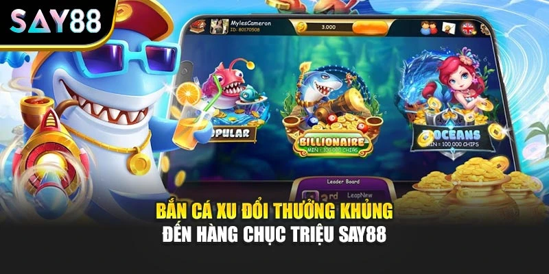 Bắn Cá Xu Đổi Thưởng Khủng Chục Triệu Tại Nhà Cái Say88