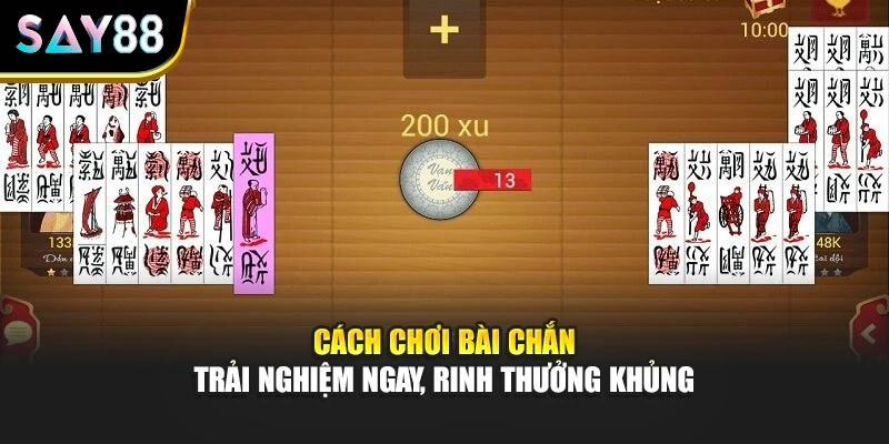 Cách Chơi Bài Chắn - Trải Nghiệm Ngay, Rinh Thưởng Khủng
