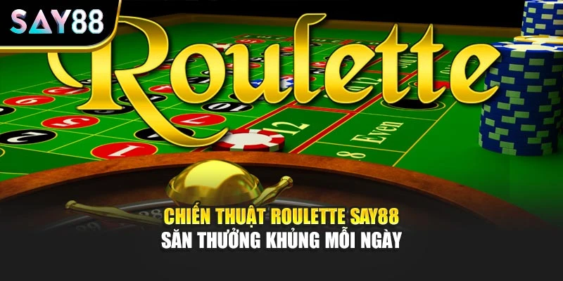 Chiến Thuật Roulette Say88 - Săn Thưởng Khủng Mỗi Ngày