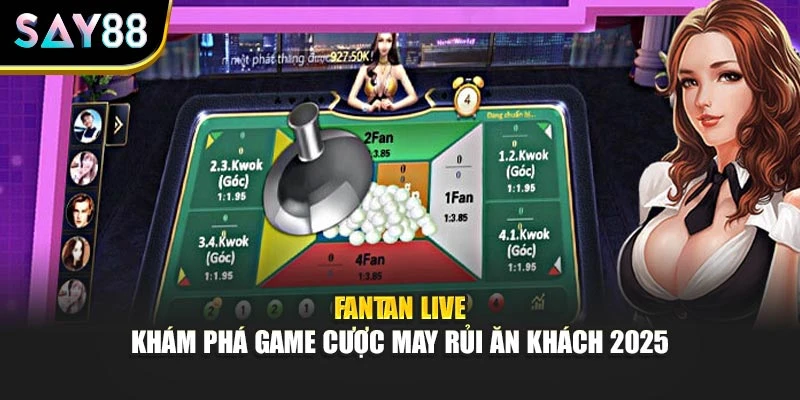 Fantan Live Say88 - Khám Phá Game Cược May Rủi Ăn Khách