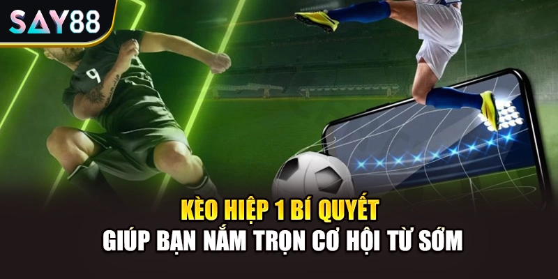 Kèo Hiệp 1 Bí Quyết Giúp Bạn Nắm Trọn Cơ Hội Từ Sớm