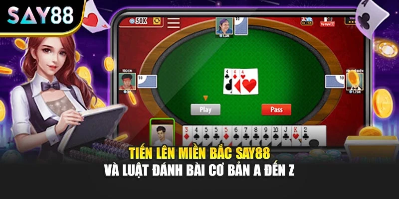 Tiến Lên Miền Bắc Say88 Và Luật Đánh Bài Cơ Bản A Đến Z